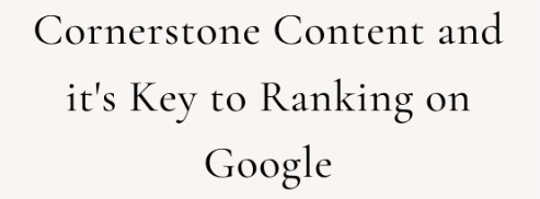 cornerstone content and it's key to ranking on google